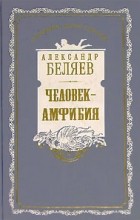 Александр Беляев - Человек-амфибия. Голова профессора Доуэля (сборник)