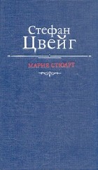 Стефан Цвейг - Мария Стюарт