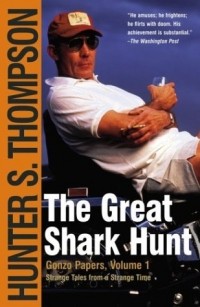 Hunter S. Thompson - The Great Shark Hunt: Strange Tales from a Strange Time