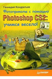 Геннадий Кондратьев - Фотоприколы с помощью Photoshop CS2. Учимся весело!