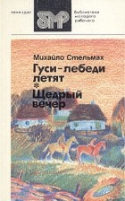 Михайло Стельмах - Гуси-лебеди летят. Щедрый вечер