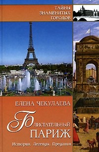 Елена Чекулаева - Блистательный Париж. История. Легенды. Предания