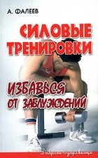 Алексей Фалеев - Силовые тренировки. Избавься от заблуждений