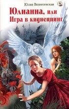 Юлия Вознесенская - Юлианна, или Игра в киднеппинг