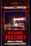 Стариков Николай - Мифы и правда о Гражданской войне. Кто добил Россию?
