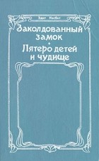 Эдит Несбит - Заколдованный замок. Пятеро детей и чудище (сборник)