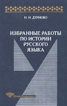 Н. Н. Дурново - Избранные работы по истории русского языка