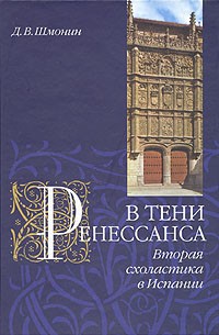 Д. В. Шмонин - В тени Ренессанса. Вторая схоластика в Испании