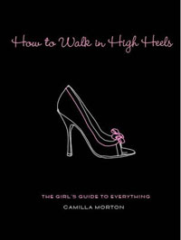 Камилла Мортон - How to Walk in High Heels: The Girl's Guide to Everything