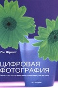 Ли Фрост - Цифровая фотография. Обработка фотоснимков на домашнем компьютере