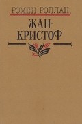 Ромен Роллан - Жан-Кристоф. В четырех томах. Том 1