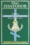 Олег Платонов - Тайное мировое правительство. Война против России