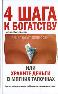 Елена Коровина - 4 шага к богатству или Храните деньги в мягких тапочках
