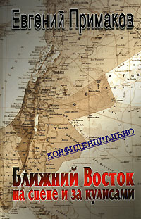 Евгений Примаков - Конфиденциально: Ближний Восток на сцене и за кулисами (вторая половина 20 – начало 21 века)