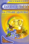 Льняное масло. На страже здоровья
