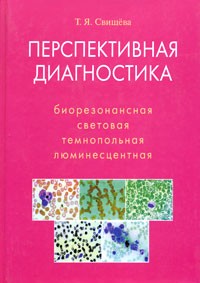 Т. Я. Свищева - Перспективная диагностика. Биорезонансная, световая, темнопольная, люминесцентная