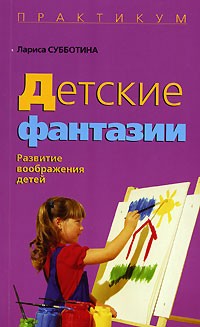 Лариса Субботина - Детские фантазии. Развитие воображения детей