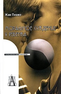 Жан Пиаже - Моральное суждение у ребенка