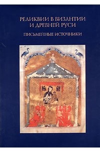  - Реликвии в Византии и Древней Руси. Письменные источники