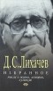 Дмитрий Лихачев - Избранное. Мысли о жизни, истории, культуре