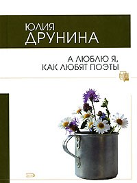 Юлия Друнина - А люблю я, как любят поэты (сборник)