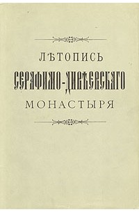 Архимандрит Серафим (Чичагов) - Летопись Серафимо-Дивеевского монастыря