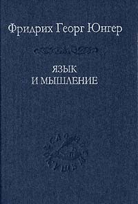 Фридрих Георг Юнгер - Язык и мышление (сборник)