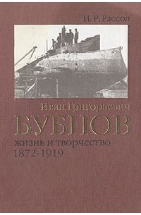 Иван Григорьевич Бубнов. Жизнь и творчество. 1872-1919