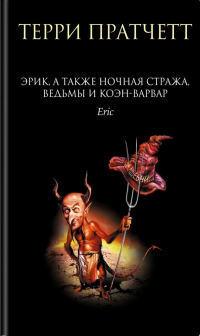 Терри Пратчетт - Эрик, а также Ночная Стража, ведьмы и Коэн-Варвар (сборник)