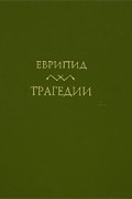 Еврипид  - Трагедии. В двух томах. Том 1 (сборник)