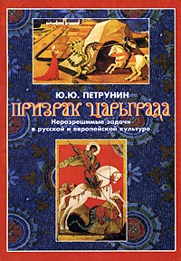 Ю. Ю. Петрунин - Призрак Царьграда. Неразрешимые задачи в русской и европейской культуре