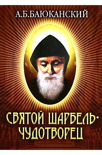 Анатолий Баюканский - Святой Шарбель-чудотворец