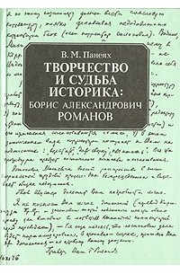 Виктор Панеях - Творчество и судьба историка: Борис Александрович Романов