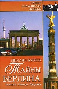 Михаил Кубеев - Тайны Берлина. История. Легенды. Предания