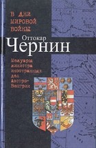 Оттокар Чернин - В дни мировой войны. Мемуары министра иностранных дел Австро-Венгрии