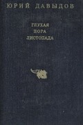 Юрий Давыдов - Глухая пора листопада