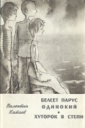 Валентин Катаев - Белеет парус одинокий. Хуторок в степи