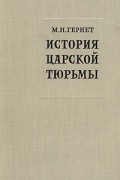 Михаил Гернет - История царской тюрьмы. В пяти томах. Том 1