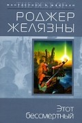 Роджер Желязны - Этот бессмертный (сборник)