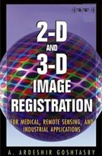 A. Ardeshir Goshtasby - 2-D and 3-D Image Registration: for Medical, Remote Sensing, and Industrial Applications