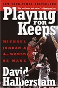 David Halberstam - Playing for Keeps: Michael Jordan and the World He Made
