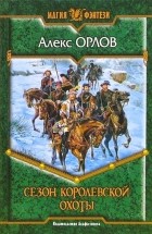 Алекс Орлов - Сезон королевской охоты