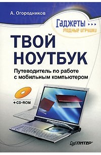 А. Огородников - Твой ноутбук. Путеводитель по работе с мобильным компьютером (+ CD-ROM)