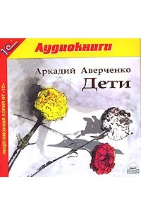 Аркадий Аверченко - Дети (аудиокнига MP3) (сборник)
