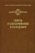 Дмитрий Гойченко - Сквозь раскулачивание и голодомор (сборник)