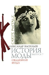 Александр Васильев - История моды. Выпуск 7. Свадебная мода (подарочное издание)