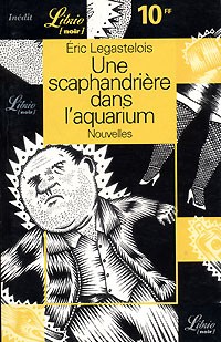 Eric Legastelois - Une scaphandriere dans l`aquarium (сборник)