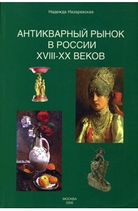 Надежда Назаревская - Антикварный рынок в России XVIII-XX веков