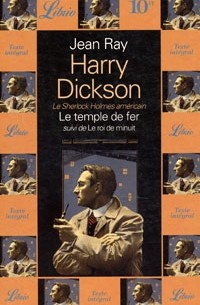 Жан Рэй - Harry Dickson: Le Sherlock Holmes americain. Le temple de fer. Le roi de minuit (сборник)