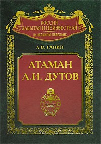 Андрей Ганин - Атаман А. И. Дутов